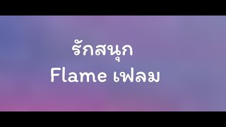 รักสนุก   Flame เฟลม  เนื้อเพลง