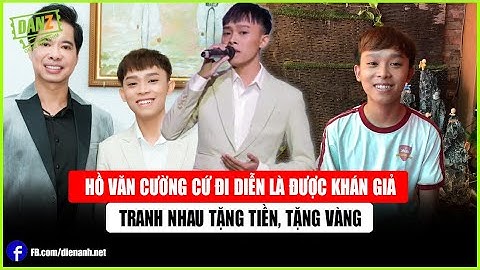 Hồ Văn Cường cứ đi diễn là được khán giả tranh nhau tặng tiền, tặng vàng