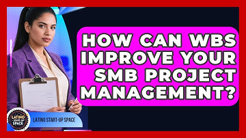How Can WBS Improve Your SMB Project Management? - Latino Start Up Space