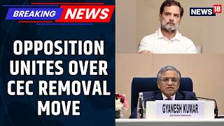 CEC Removal Push: Congress, TMC Rally Opposition Parties Against Gyanesh Kumar | Rahul Gandhi