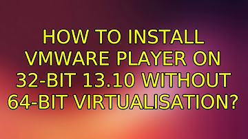 Ubuntu: How to install VMWare Player on 32-bit 13.10 without 64-bit virtualisation? (2 Solutions!!)