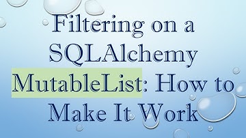 Filtering on a SQLAlchemy MutableList: How to Make It Work