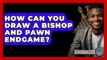 How Can You Draw A Bishop And Pawn Endgame? - The Board Game Xpert