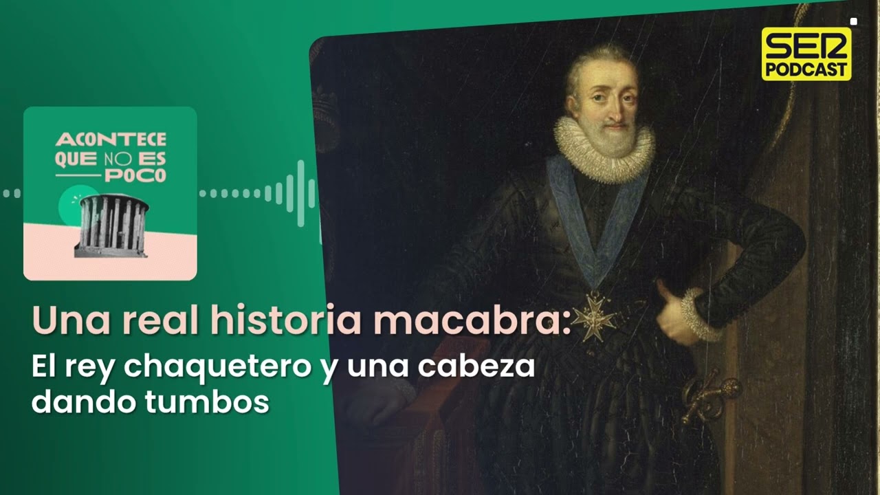 Acontece que no es poco | Una real historia macabra: El rey chaquetero y una cabeza dando tumbos