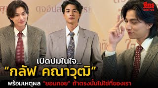 เปิดปมในใจ…“กลัฟ คณาวุฒิ” จนไม่เป็นตัวเอง! พร้อมเหตุผล “ยอมถอย” ถ้าตรงนั้นไม่ใช่ที่ของเรา