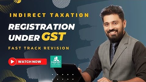 Indirect Taxation | Fast-Track Revision | Chap. Registration Under GST by Prof. Harshad Parab