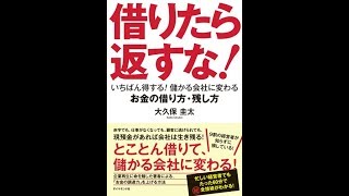 【紹介】借りたら返すな! いちばん得する! 儲かる会社に変わるお金の借り方・残し方 （大久保 圭太）