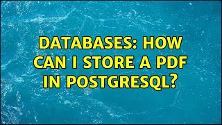 Databases: How can I store a pdf in PostgreSQL? (4 Solutions!!)