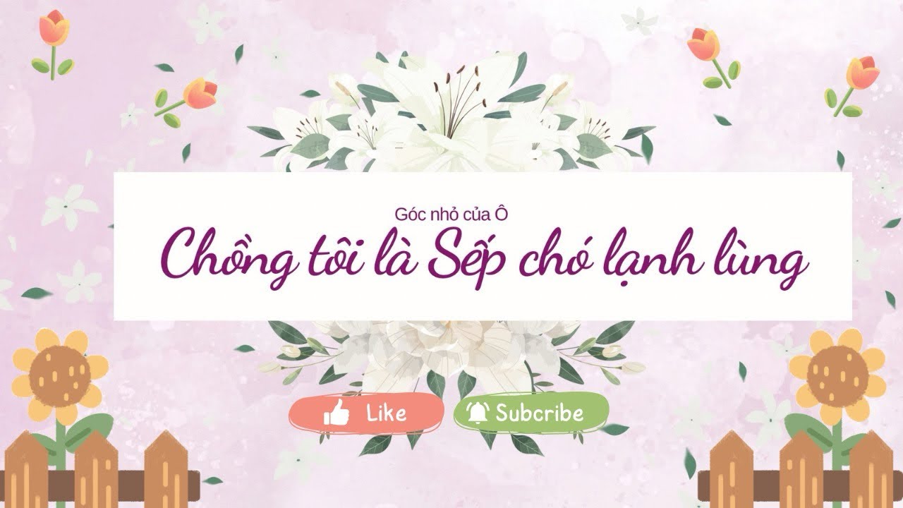 Chồng tôi là Sếp chó lạnh lùng ~ Truyện audio ~ Góc nhỏ của Ô