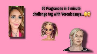 50 Fragrances in 5 minutes tag with Veronicasays....started by Jeremy Fragrance