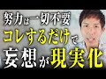 【簡単すぎる】妄想が即現実化する。“努力不要で願望が叶う仕組み”を教えます