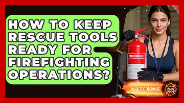 How To Keep Rescue Tools Ready For Firefighting Operations? - Inside the Firehouse
