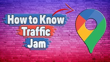 How to Know Traffic Jam in Google Maps?
