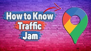 How to Know Traffic Jam in Google Maps?