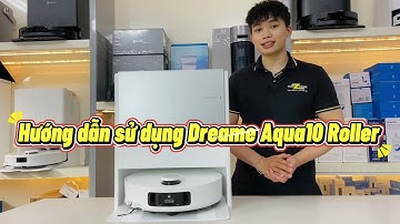 Hướng dẫn sử dụng chi tiết robot hút bụi Dreame Aqua10 Roller