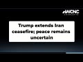 Trump extends Iran ceasefire, waiting on a unified proposal