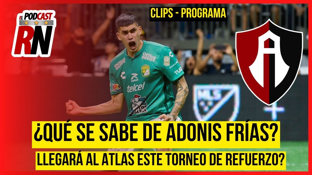 ¿ADONIS FRÍAS AL ATLAS? 🔴⚫ Esto es lo que sabemos | EL PODCAST DEL ROJINEGRO