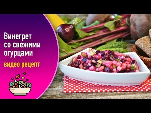 Винегрет со свежими огурцами — видео рецепт