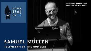 Lonestar Elixir 2020 Speaker Talks: Samuel Mullen "Telemetry: By The Numbers"