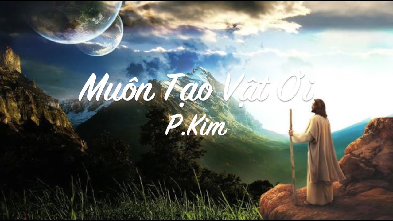 Смотреть «Muôn Tạo Vật Ơi | St: P.Kim» на YouTube Смотреть «Muôn Tạo Vật Ơi | St: P.Kim» на YouTube