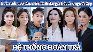 May mắn có được hệ thống hoàn tiền gấp 100 lần, trở thành đại gia giàu có hốt luôn cả 5 người đẹp