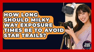 How Long Should Milky Way Exposure Times Be To Avoid Star Trails? - Image Review Studio