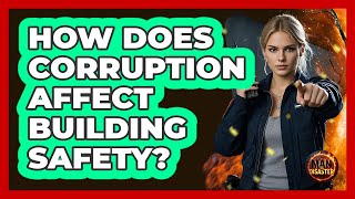 How Does **corruption** Affect Building Safety? - Man vs. Disaster
