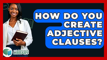 How Do You Create Adjective Clauses? - The Language Library