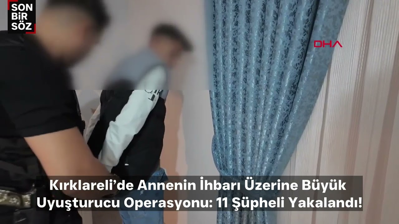 Kırklareli’de Annenin İhbarı Üzerine Büyük Uyuşturucu Operasyonu: 11 Şüpheli Yakalandı!