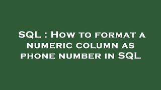 SQL : How to format a numeric column as phone number in SQL Content