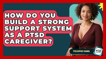 How Do You Build A Strong Support System As A PTSD Caregiver? - PTSD Support Channel