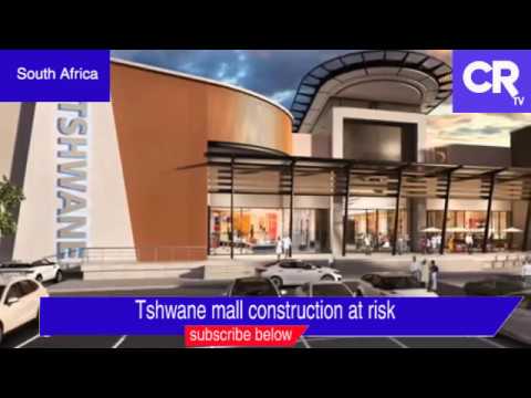 Tshwane Mall construction faces headwinds YouTube