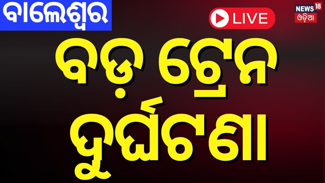 Train Accident News Live: ବଡ଼ ଟ୍ରେନ ଦୁର୍ଘଟଣା  | Train Accident News | Balasore Train News