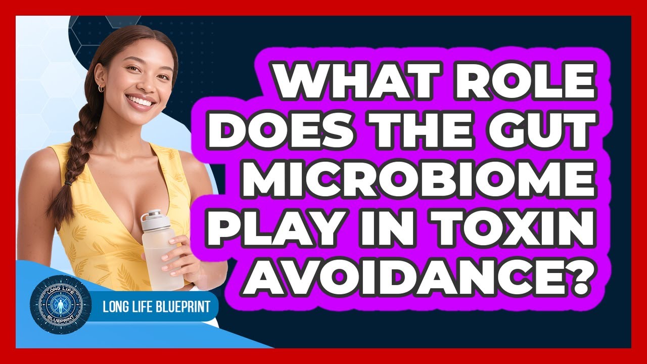 What Role Does The Gut Microbiome Play In Toxin Avoidance? - Long Life ...