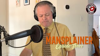 The Mansplainer - Episode Three