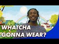 Whatcha gonna wear