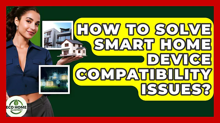 How To Solve Smart Home Device Compatibility Issues? - Eco Home Blueprint