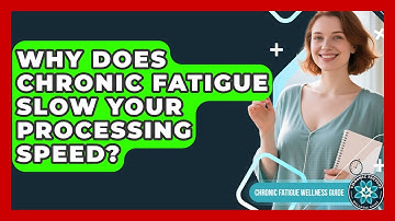 Why Does Chronic Fatigue Slow Your Processing Speed? - Chronic Fatigue Wellness Guide