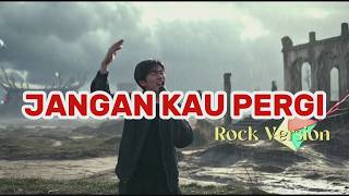 JANGAN KAU PERGI Cover Rock Version - Jangan Kau Pergi Versi Rock || Lirik