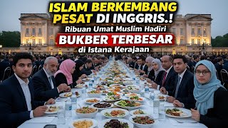 ISLAM BERKEMBANG PESAT DI INGGRIS! Ribuan Umat Muslim Hadiri BUKBER TERBESAR di Istana Kerajaan