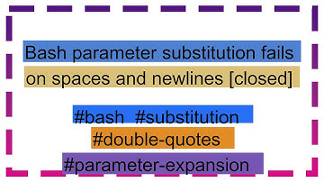 Bash parameter substitution fails on spaces and newlines [closed]