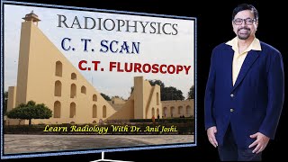 Simplified C.T. Physics - Lecture On C.T. Fluroscopy - By. Dr. Anil. Joshi.