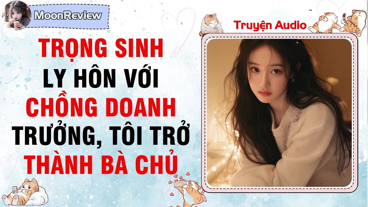 Nấu Ăn & Truyện Audio TRỌNG SINH: LY HÔN CHỒNG DOANH TRƯỞNG TÔI TRỞ THÀNH BÀ CHỦ | Moonreview