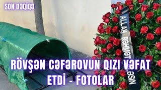 Rövşən Cəfərovun qızı vəfat etdi - FOTOlar