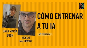Cómo entrenar a tu IA - Sara María Buch & Nicolas Malinovsky
