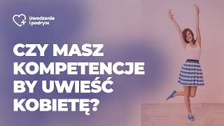 Czy masz kompetencje, by uwieść kobietę