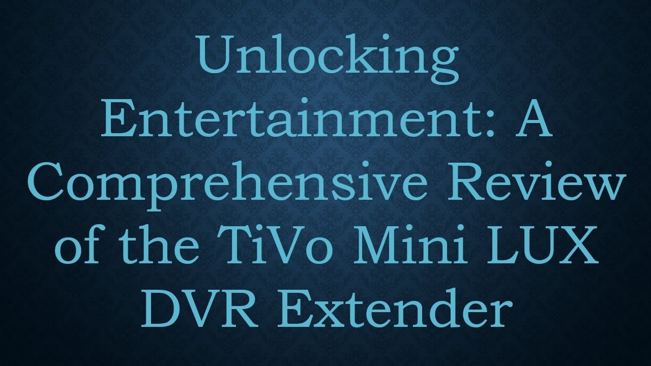 Unlocking Entertainment A Comprehensive Review of the TiVo Mini LUX