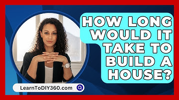 How Long Would It Take To Build A House? - LearnToDIY360.com