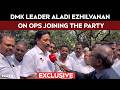 DMK Leader Aladi Ezhilvanan On OPS Joining Party: ‘Cadres Recharged, Strategic Move For 2026’