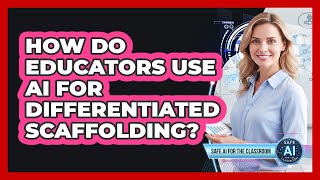 How Do Educators Use AI For Differentiated Scaffolding?